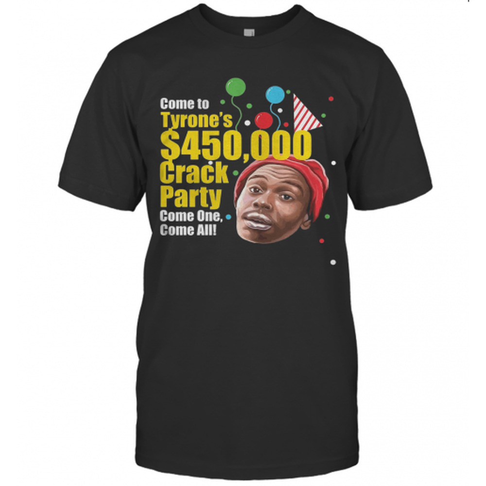 Come To Tyrones 450000 Crack Party Come One Come All T-Shirt